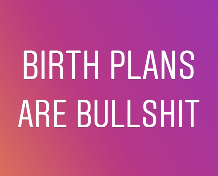 Birth plans are bullshit
